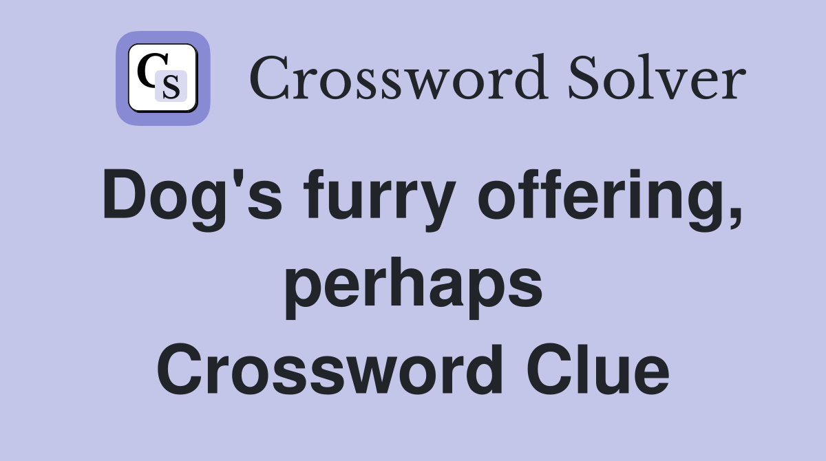 Dog's furry offering, perhaps Crossword Clue
