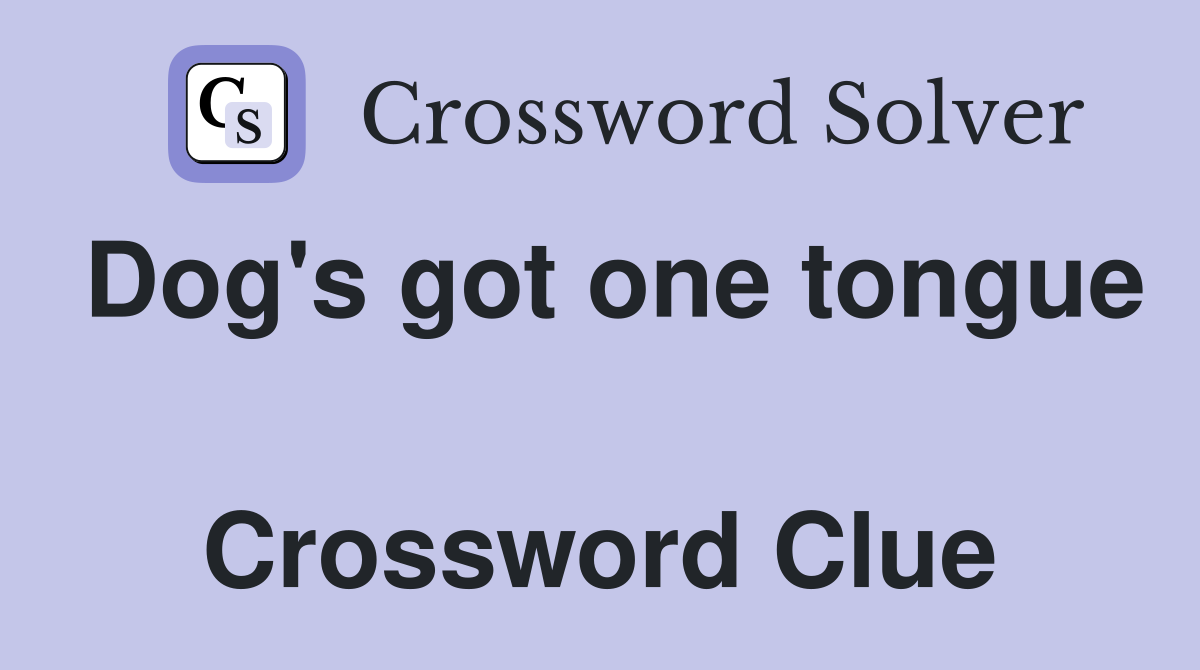 Dog's got one tongue  Crossword Clue