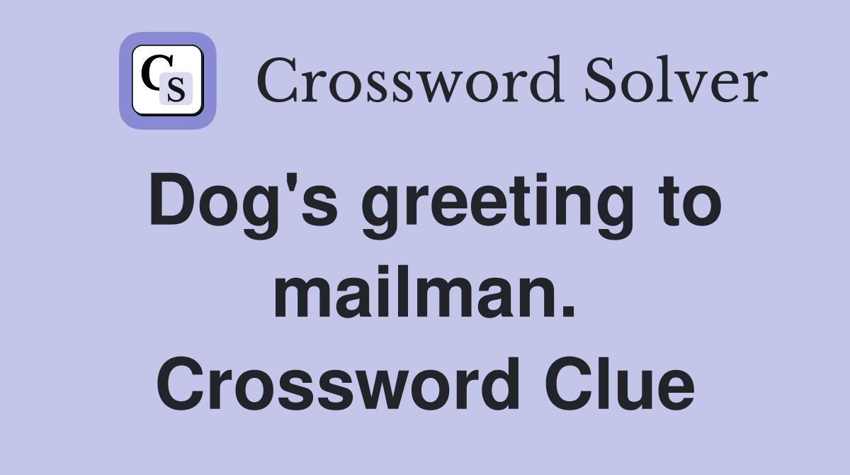 Dog's greeting to mailman. Crossword Clue