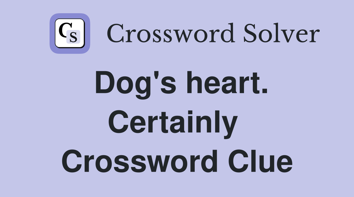 Dog's heart. Certainly  Crossword Clue