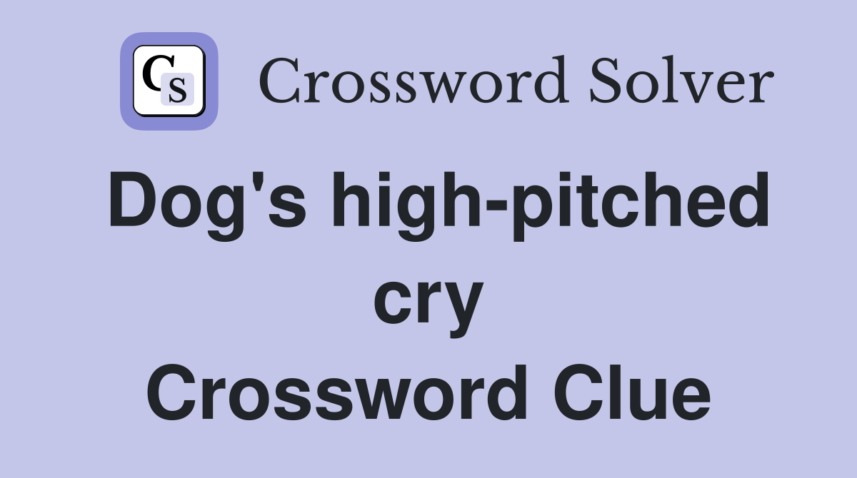 Dog's high-pitched cry Crossword Clue