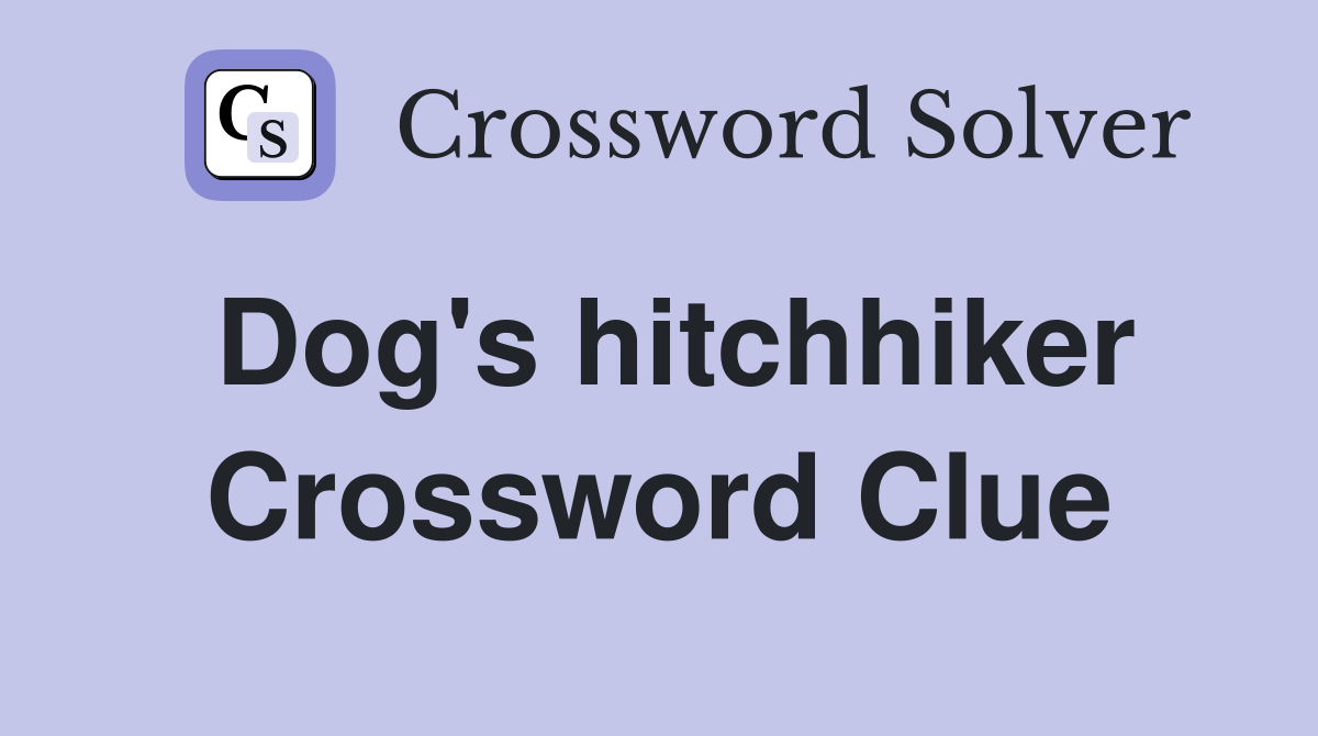 Dog's hitchhiker Crossword Clue