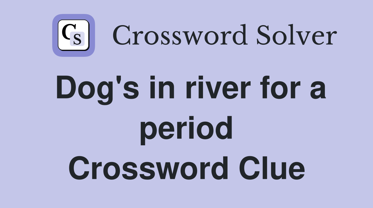 Dog's in river for a period Crossword Clue