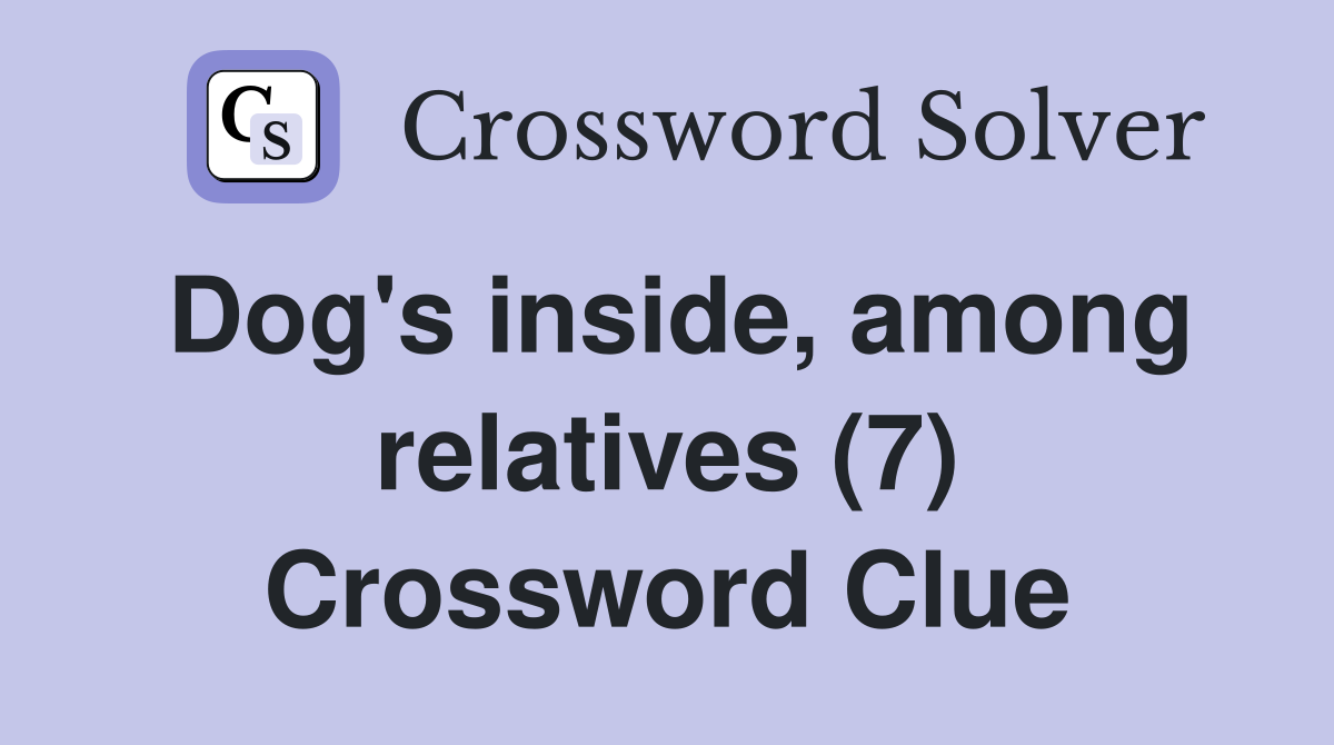Dog's inside, among relatives (7) Crossword Clue