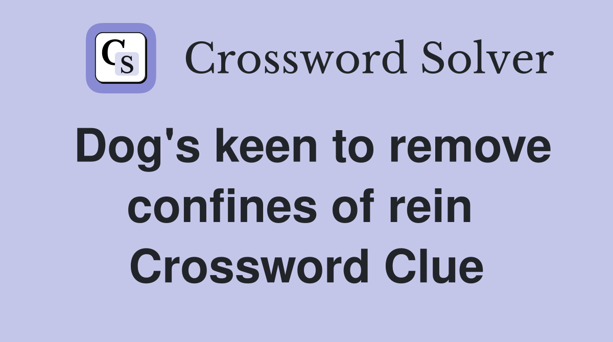 Dog's keen to remove confines of rein  Crossword Clue