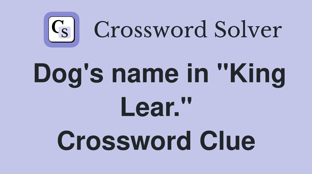 Dog's name in "King Lear." Crossword Clue