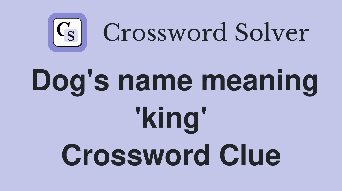 Dog's name meaning 'king' Crossword Clue
