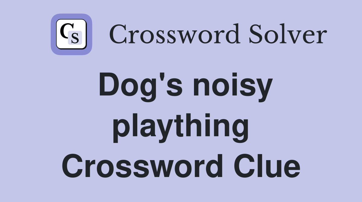 Dog's noisy plaything Crossword Clue
