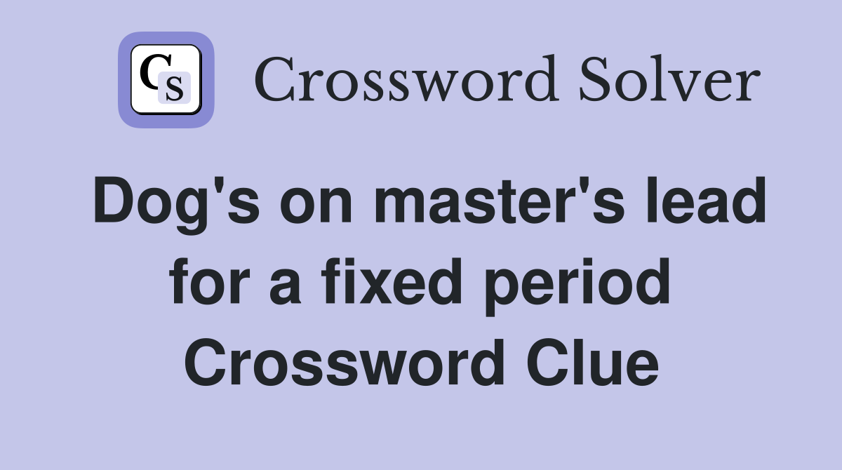 Dog's on master's lead for a fixed period Crossword Clue