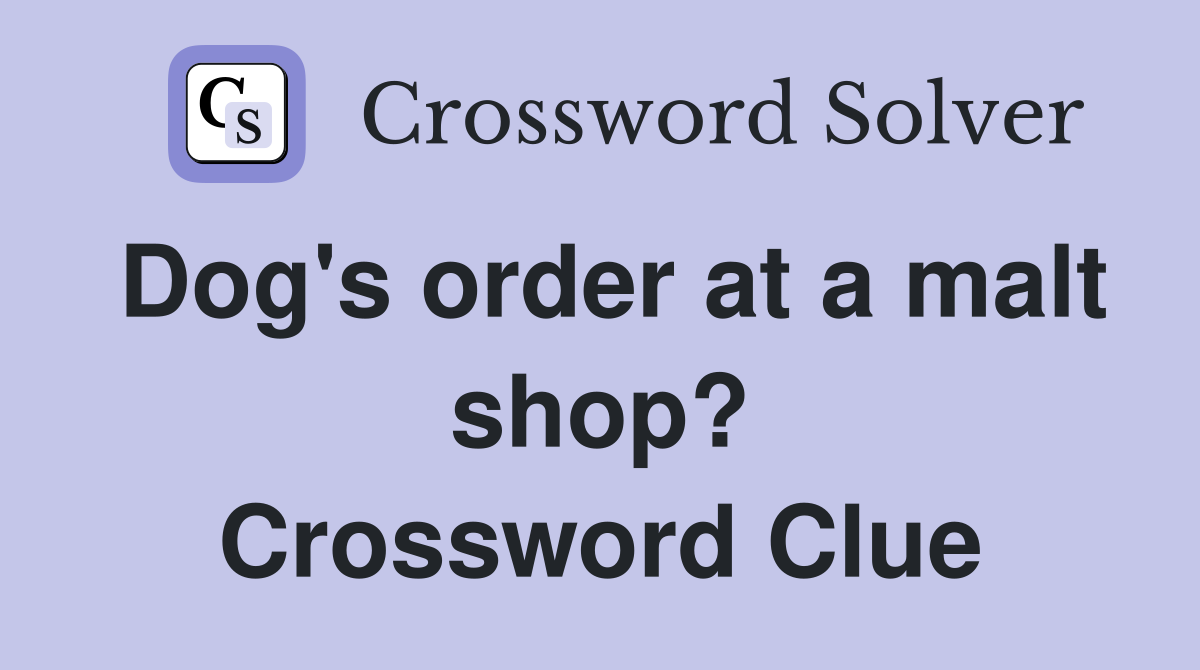 Dog's order at a malt shop? Crossword Clue