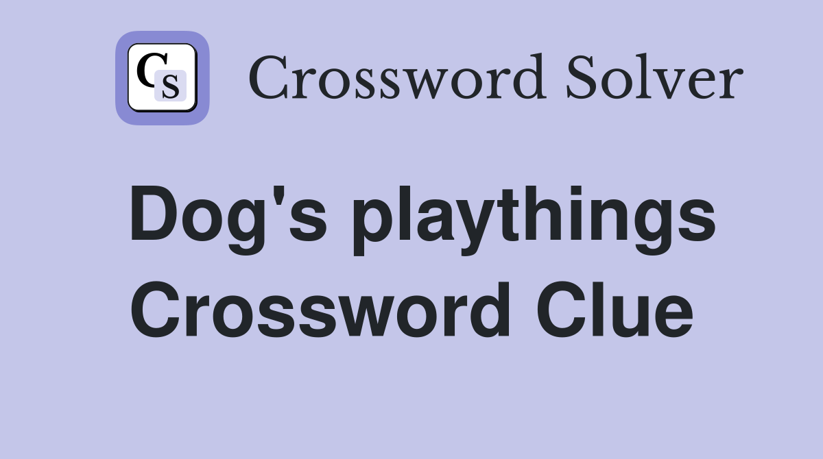 Dog's playthings Crossword Clue