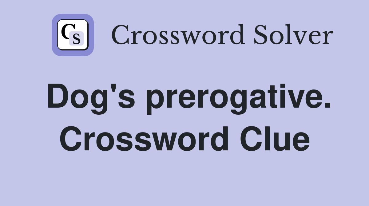 Dog's prerogative. Crossword Clue