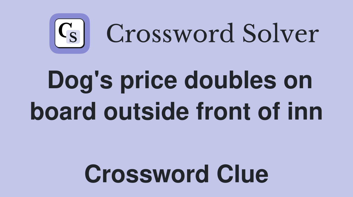 Dog's price doubles on board outside front of inn  Crossword Clue