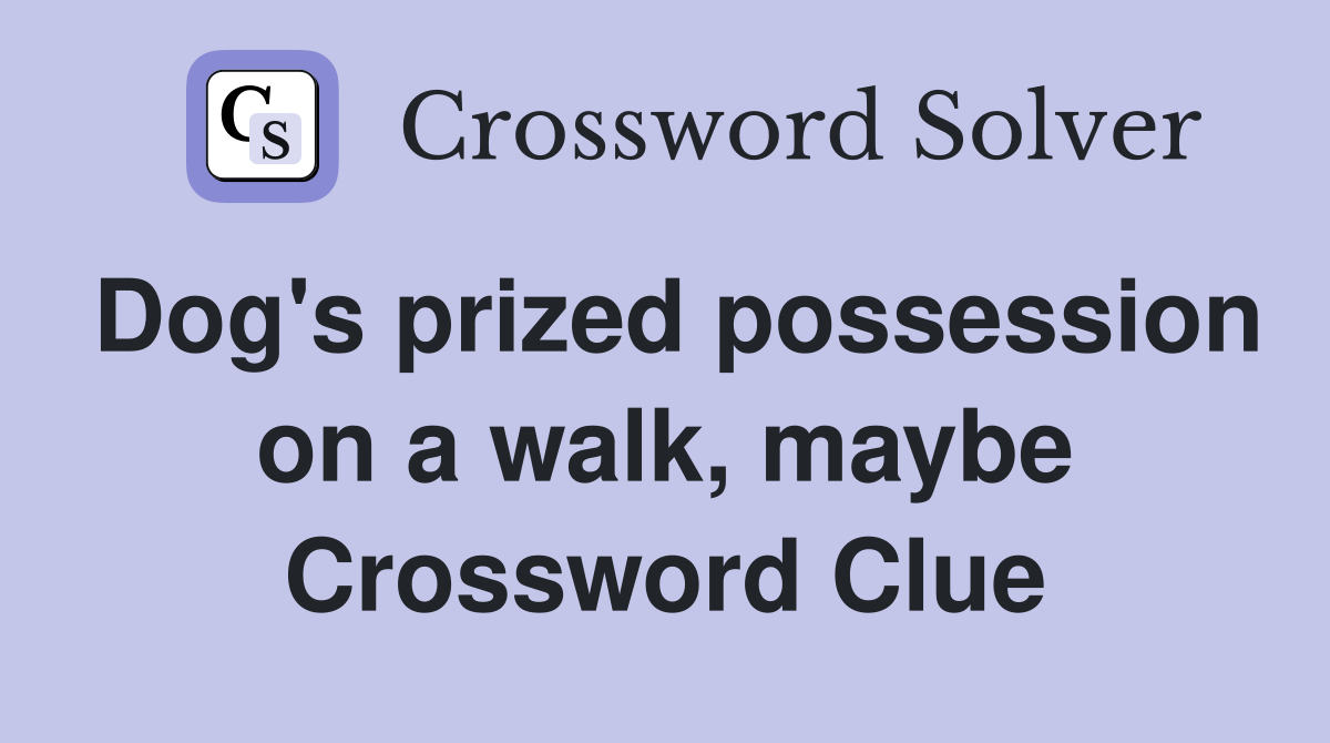 Dog's prized possession on a walk, maybe Crossword Clue