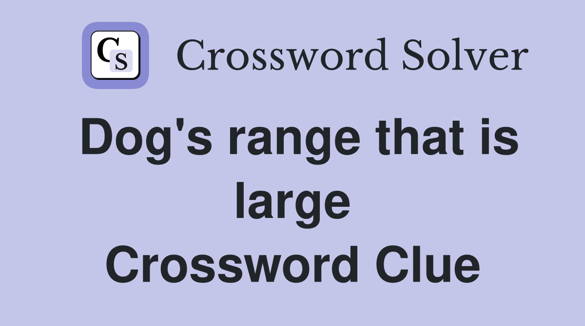 Dog's range that is large Crossword Clue