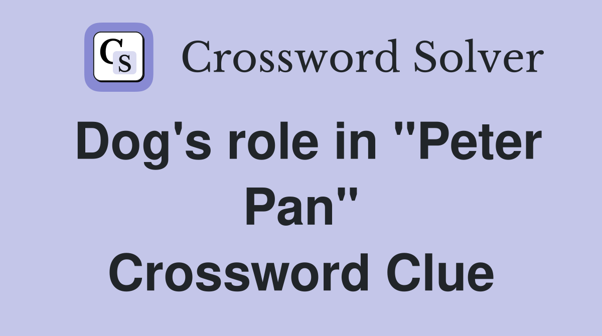 Dog's role in "Peter Pan" Crossword Clue