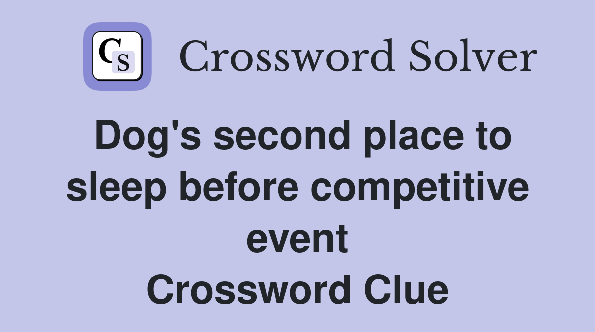 Dog's second place to sleep before competitive event Crossword Clue