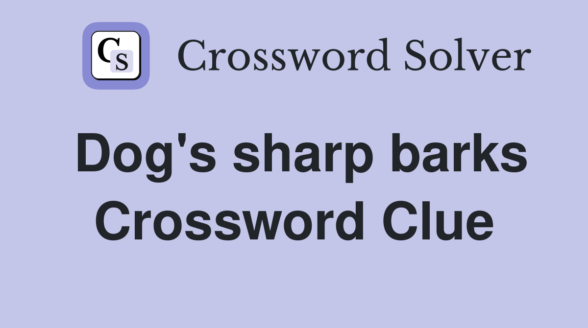 Dog's sharp barks Crossword Clue