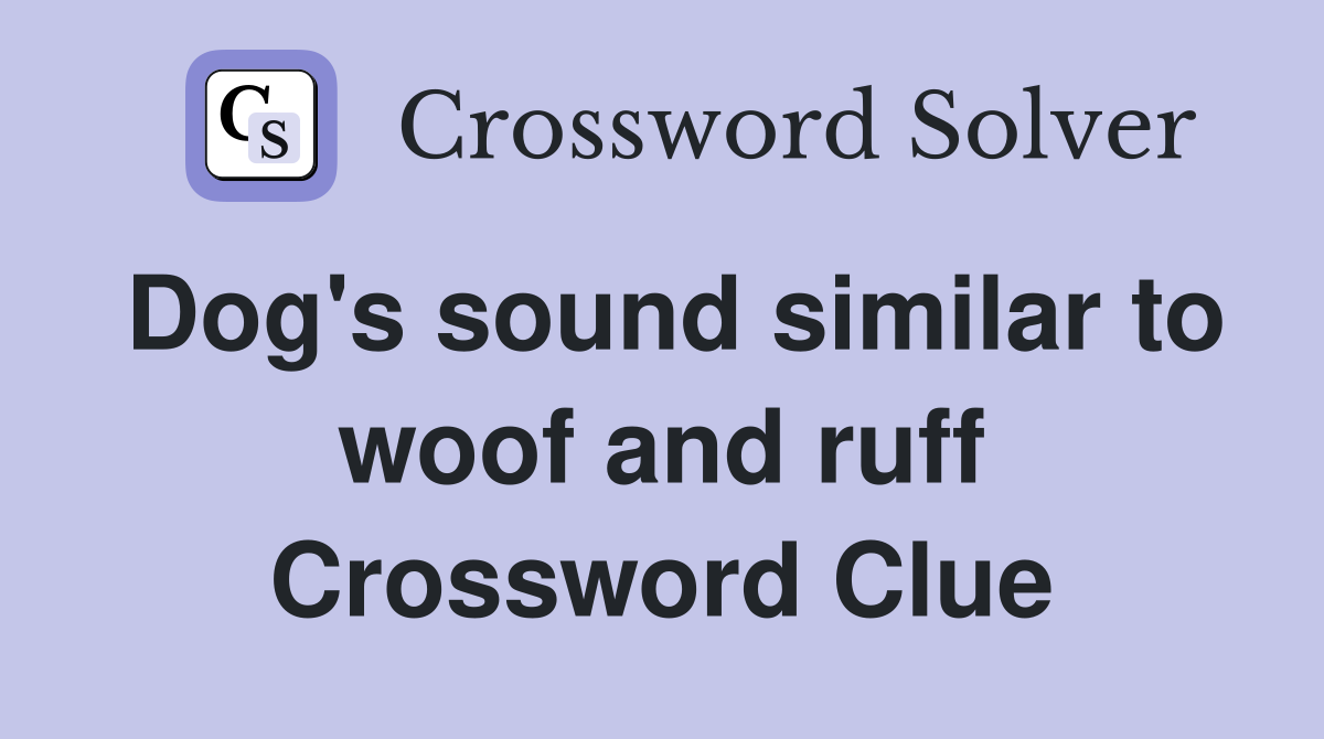 Dog's sound similar to woof and ruff Crossword Clue