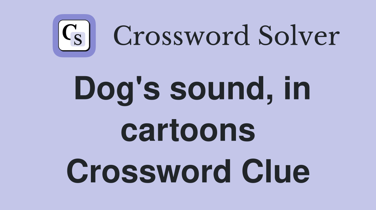 Dog's sound, in cartoons Crossword Clue