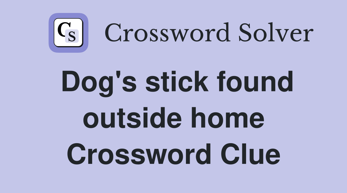 Dog's stick found outside home Crossword Clue
