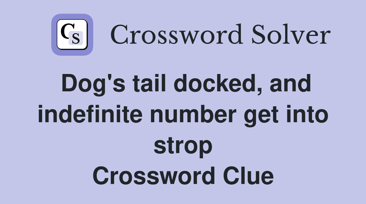 Dog's tail docked, and indefinite number get into strop Crossword Clue