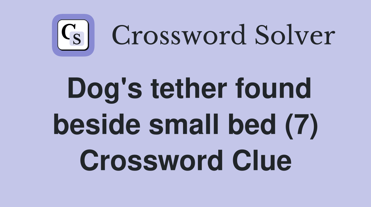 Dog's tether found beside small bed (7) Crossword Clue