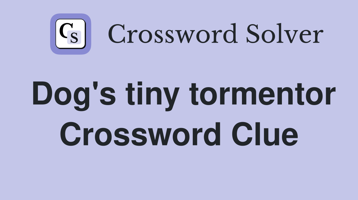 Dog's tiny tormentor Crossword Clue