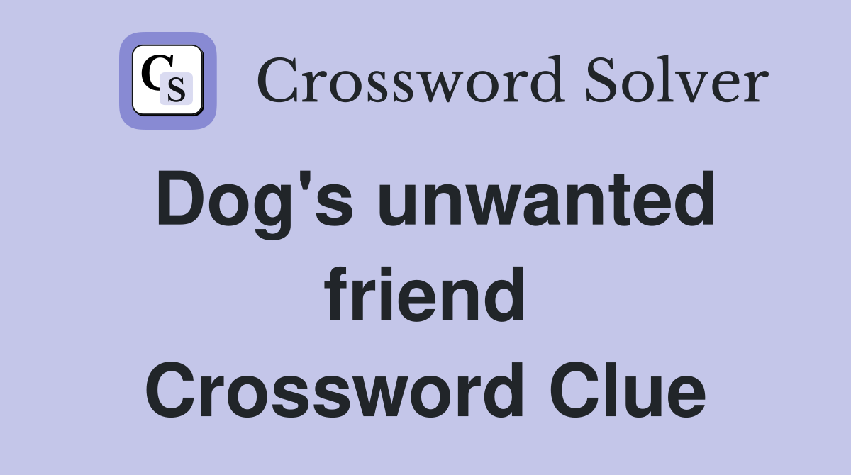 Dog's unwanted friend Crossword Clue