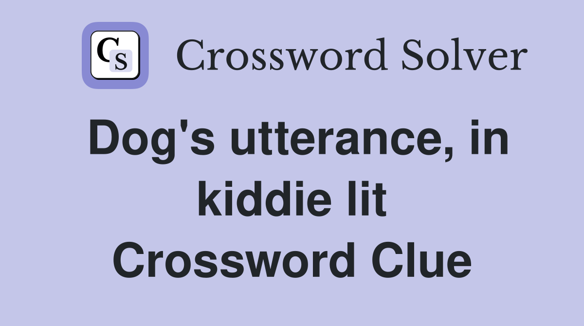 Dog's utterance, in kiddie lit Crossword Clue
