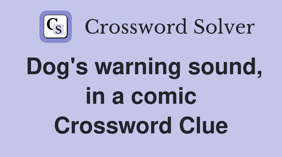 Dog's warning sound, in a comic Crossword Clue