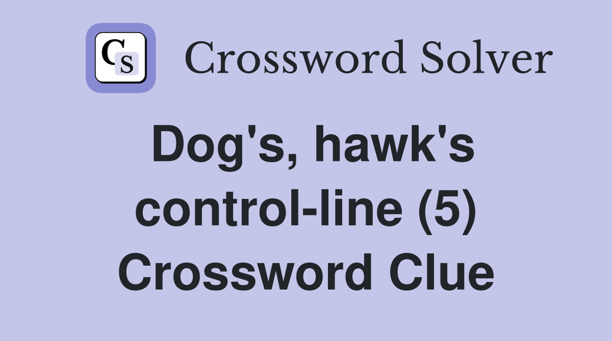 Dog's, hawk's control-line (5) Crossword Clue