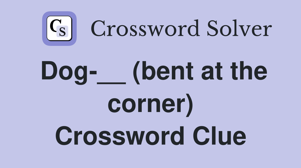 Dog-__ (bent at the corner) Crossword Clue