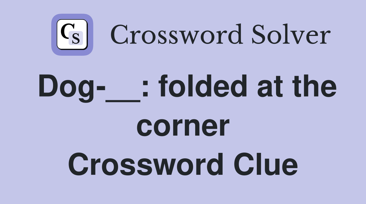 Dog-__: folded at the corner Crossword Clue