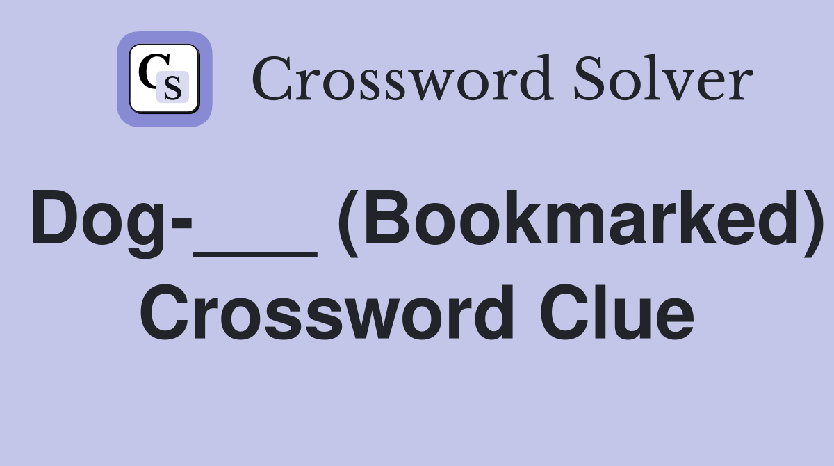 Dog-___ (Bookmarked) Crossword Clue