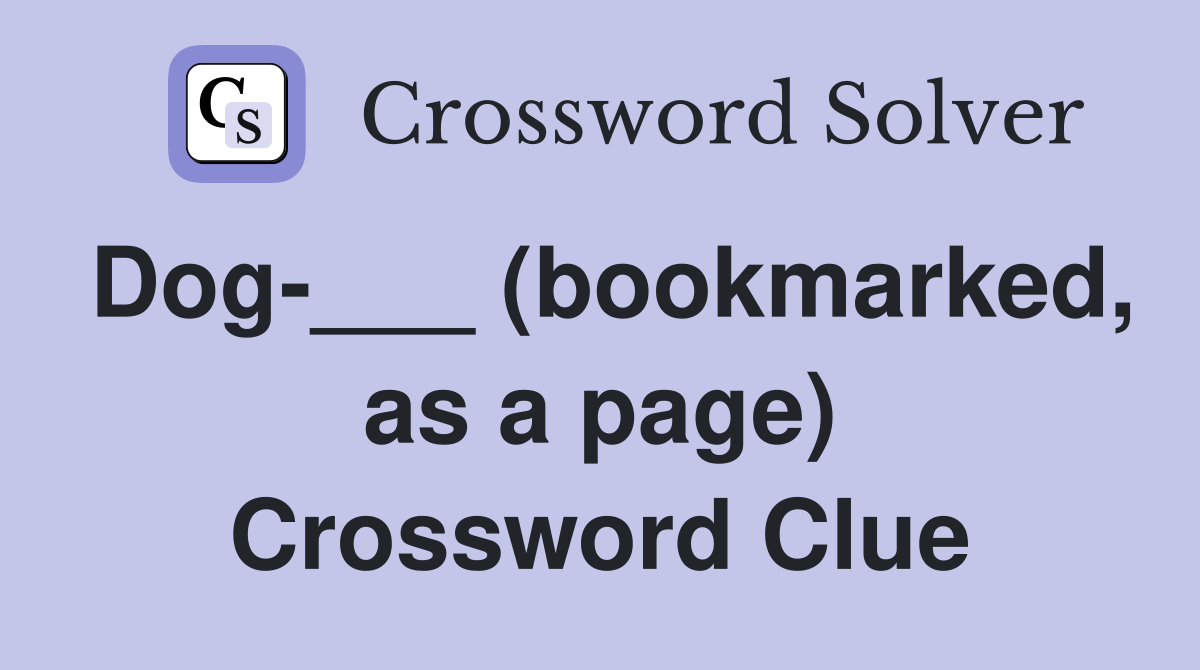 Dog-___ (bookmarked, as a page) Crossword Clue