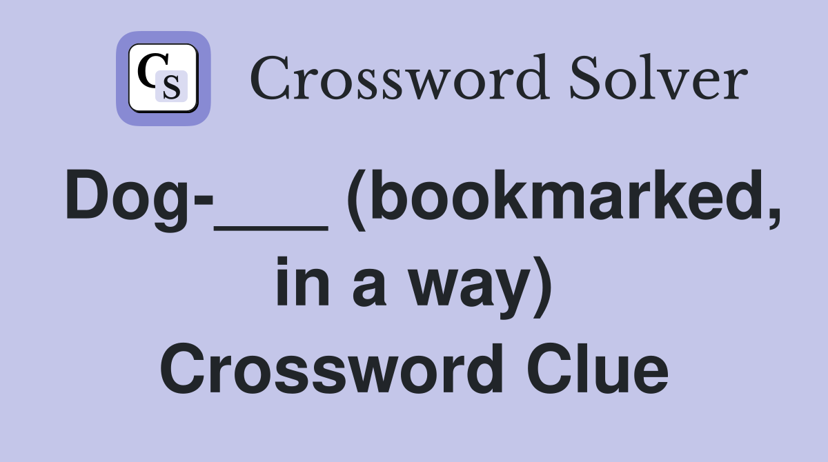 Dog-___ (bookmarked, in a way) Crossword Clue