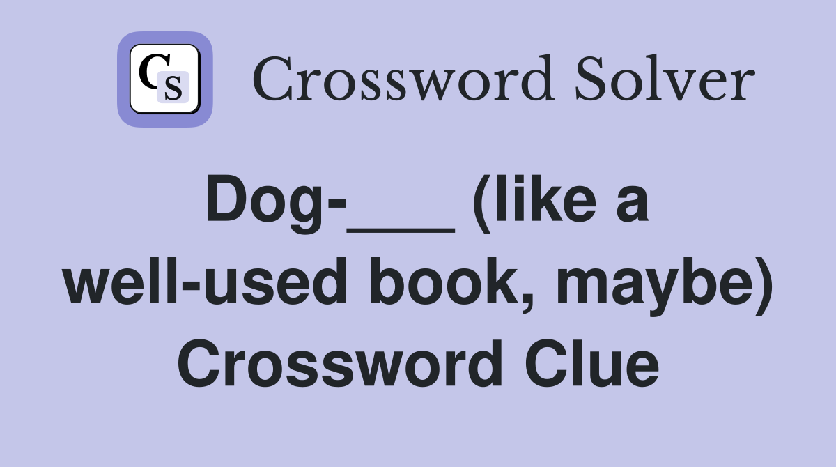 Dog-___ (like a well-used book, maybe) Crossword Clue