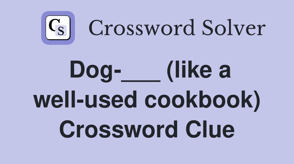 Dog-___ (like a well-used cookbook) Crossword Clue