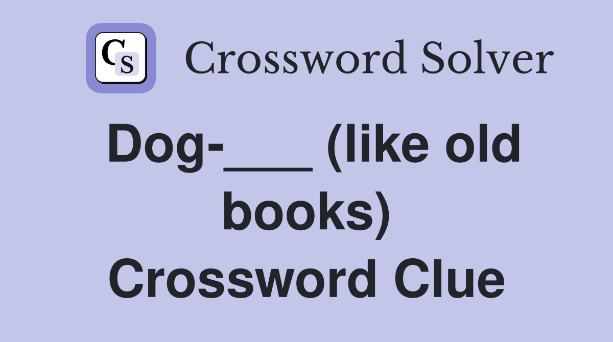 Dog-___ (like old books) Crossword Clue