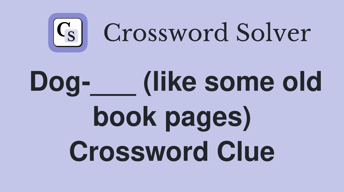 Dog-___ (like some old book pages) Crossword Clue