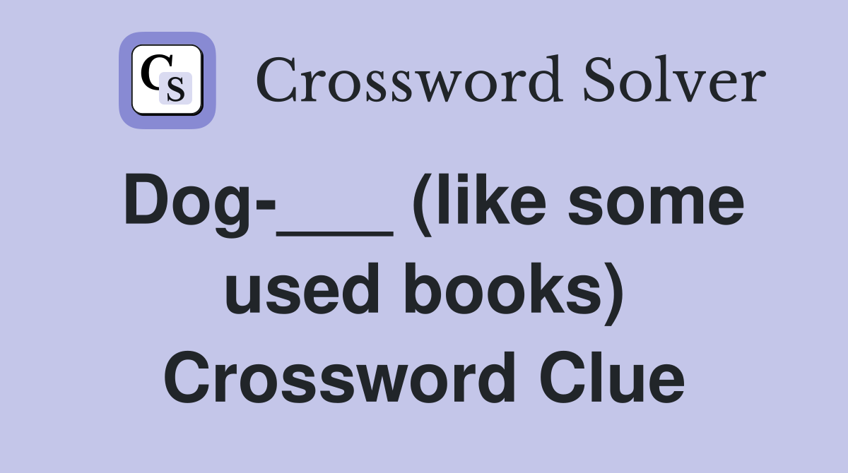 Dog-___ (like some used books) Crossword Clue