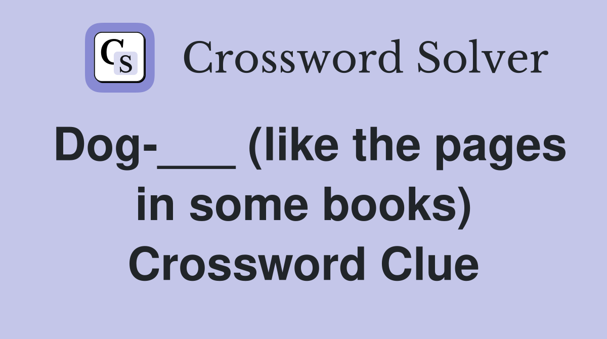 Dog-___ (like the pages in some books) Crossword Clue