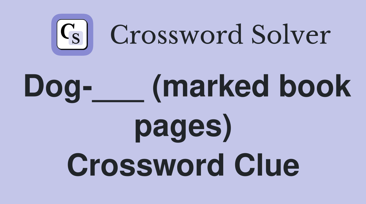 Dog-___ (marked book pages) Crossword Clue