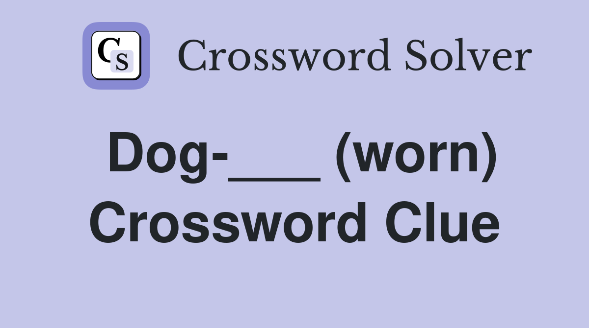 Dog-___ (worn) Crossword Clue