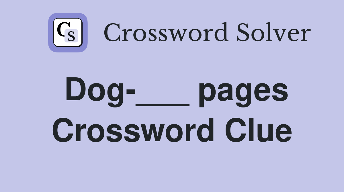 Dog-___ pages Crossword Clue