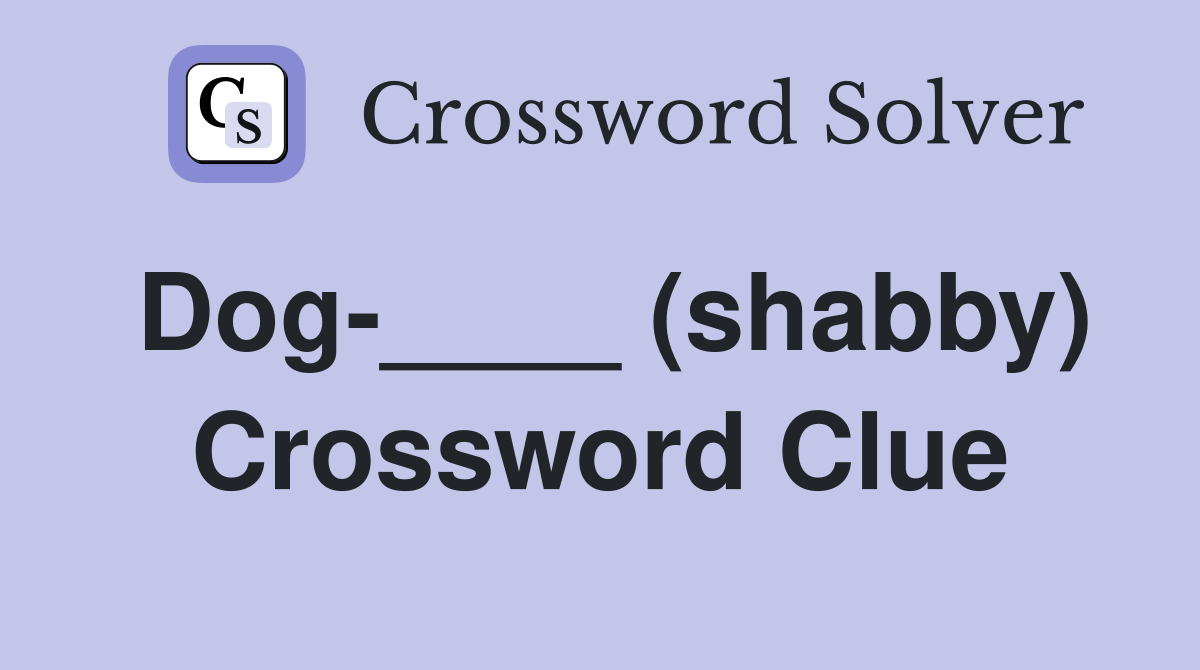 Dog-____ (shabby) Crossword Clue