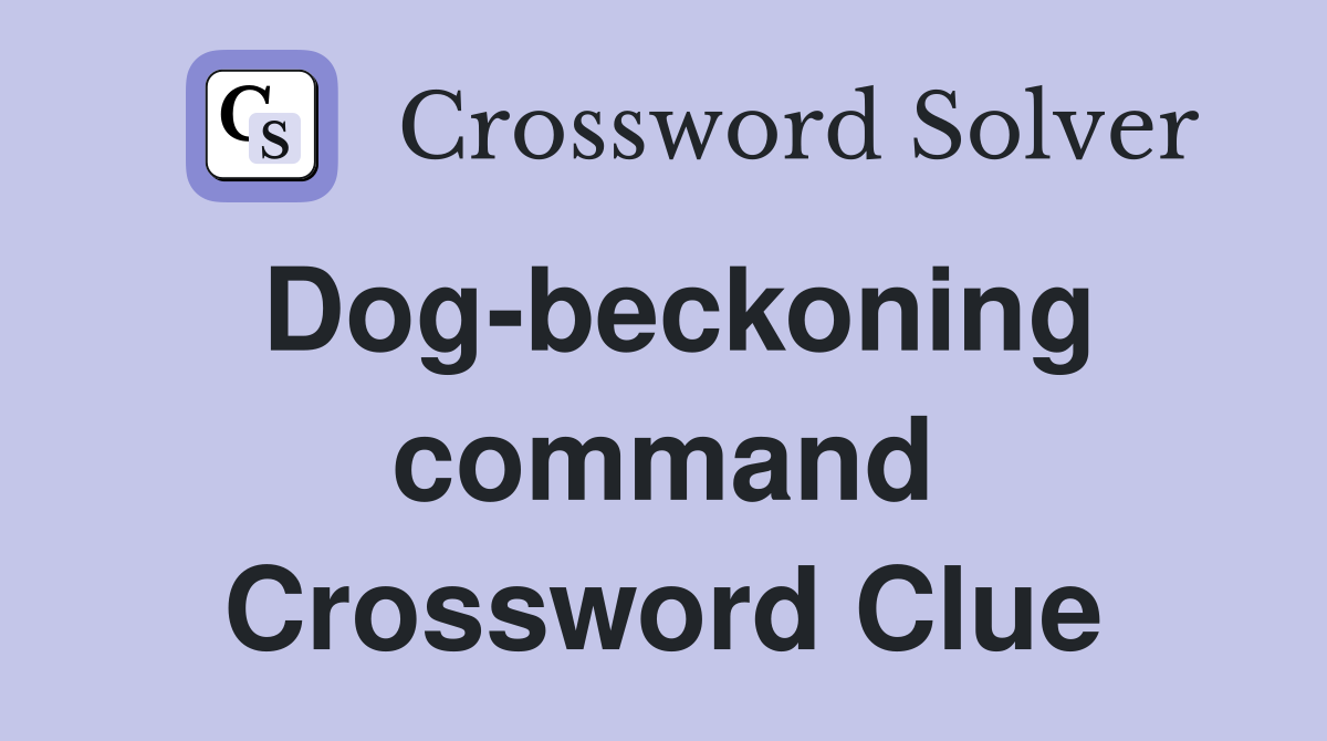 Dog-beckoning command Crossword Clue