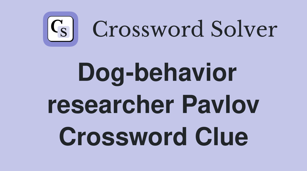 Dog-behavior researcher Pavlov Crossword Clue
