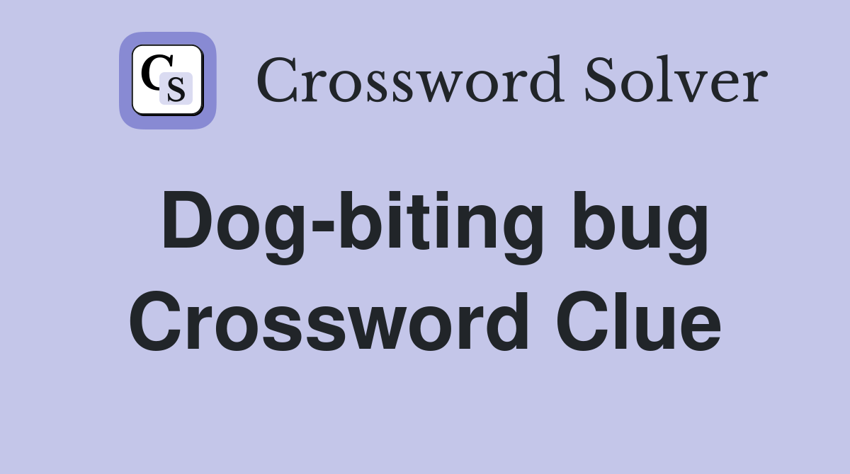 Dog-biting bug Crossword Clue